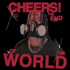 Cheers To The End Of The World