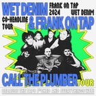 Wet Denim & Frank On Tap: Call The Plumber Tour 