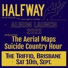 Halfway w/ special guests The Aerial Maps and Suicide Country Hour for 7th Studio Album Launch 